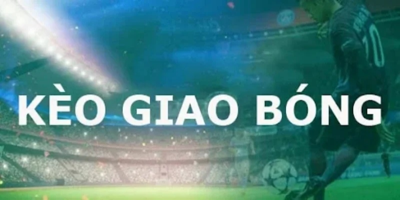 Kèo giao bóng trước là gì? Kinh nghiệm chơi chiến thắng 100% keo giao bong truoc quan ly nguon von tat tot khi vao keo