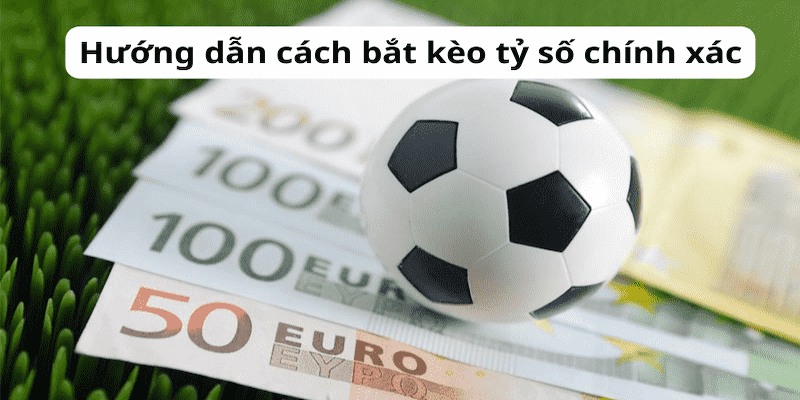 Kèo tỷ số chính xác - kèo cược lý tưởng cho mọi tín đồ bóng đá Tổng quan về kèo tỷ số chính xác