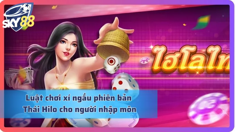 Khám Phá Xí Ngầu Thái Hilo Quét Sạch Tiền Thưởng Của Nhà Cái Luật chơi game xí ngầu Thái Hilo chi tiết nhất