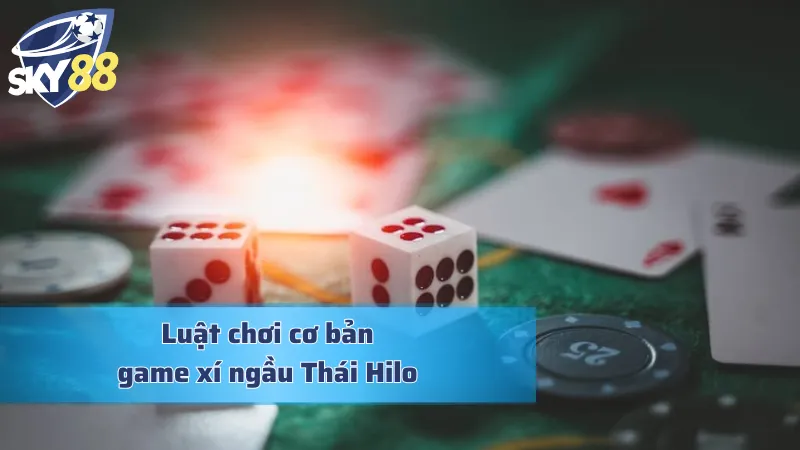 Khám Phá Xí Ngầu Thái Hilo Quét Sạch Tiền Thưởng Của Nhà Cái Luật chơi xí ngầu phiên bản Thái Hilo