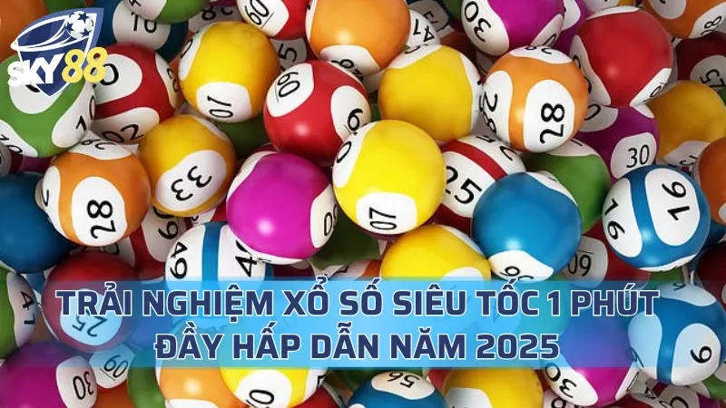 Trải Nghiệm Xổ Số Siêu Tốc 1 Phút Đầy Hấp Dẫn Năm 2025 Xổ Số Siêu Tốc 1 Phút