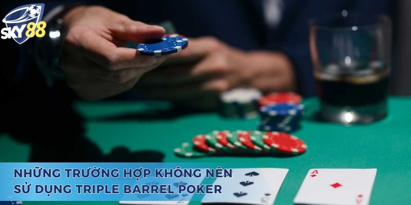 Khám Phá Chiến Thuật Triple Barrel Poker Là Gì Trong Poker Các trường hợp nên tránh khi sử dụng chiến thuật Triple Barrel Poker là gì