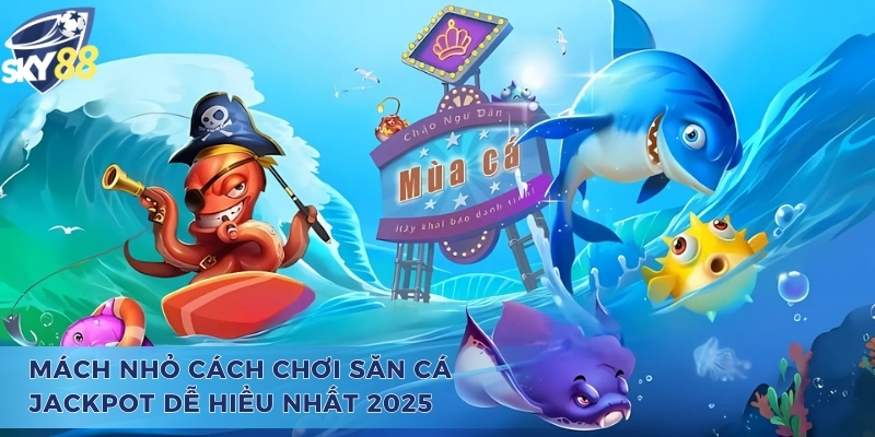 Bắn Cá Jackpot - Trò Chơi Đổi Thưởng Giúp Hội Viên Đổi Đời Mách nhỏ cách chơi bắn cá Jackpot dễ hiểu nhất 2025