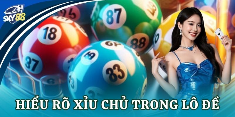 Cách chơi xỉu chủ lô đề chuẩn xác cho bet thủ Sky88 Hiểu rõ xỉu chủ trong lô đề