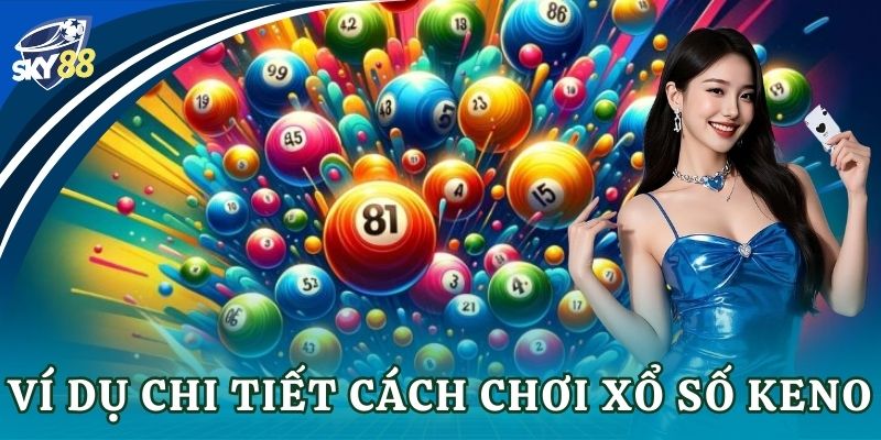 Xổ số keno – Cách chơi và mẹo trúng lớn đỉnh cao Ví dụ chi tiết cách chơi xổ số keno