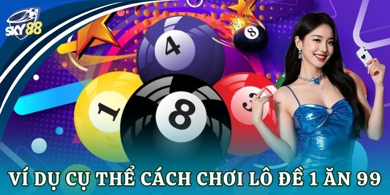 Lô đề 1 ăn 99: Bí kíp chơi và săn thưởng đỉnh cao Ví dụ cụ thể cách chơi lô đề 1 ăn 99